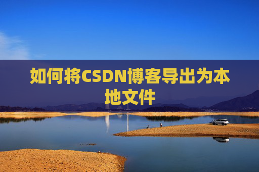 如何将CSDN博客导出为本地文件